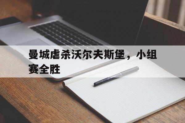 曼城虐杀沃尔夫斯堡，小组赛全胜